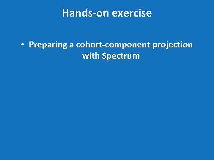 Hands-on exercise • Preparing a cohort-component projection with Spectrum 