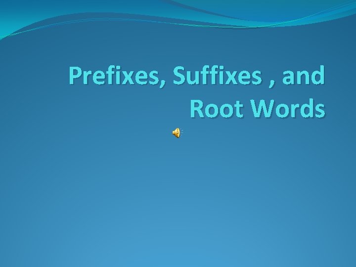 Prefixes, Suffixes , and Root Words 
