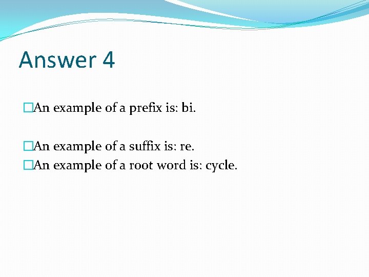 Answer 4 �An example of a prefix is: bi. �An example of a suffix
