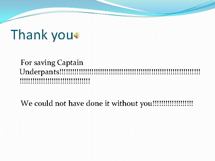 Thank you For saving Captain Underpants!!!!!!!!!!!!!!!!!!!!!!!!!!!!!!!!! We could not have done it without you!!!!!!!!!!