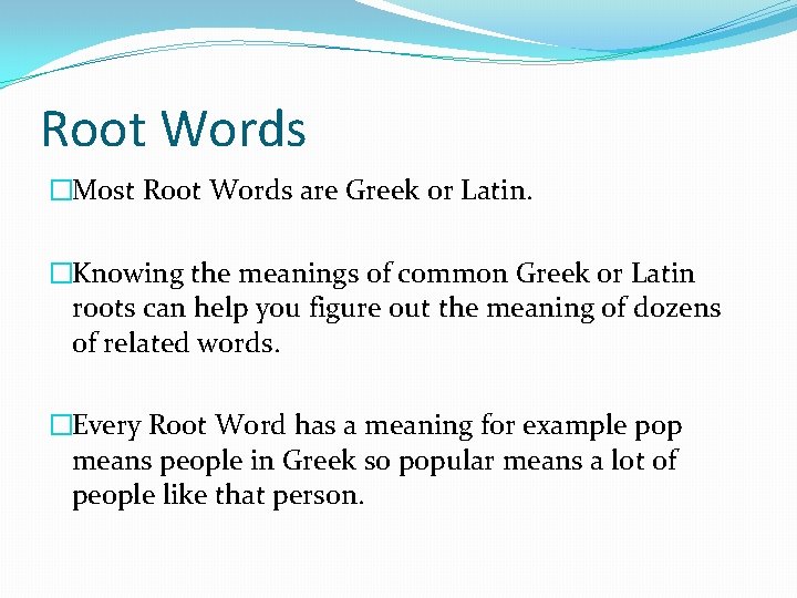 Root Words �Most Root Words are Greek or Latin. �Knowing the meanings of common