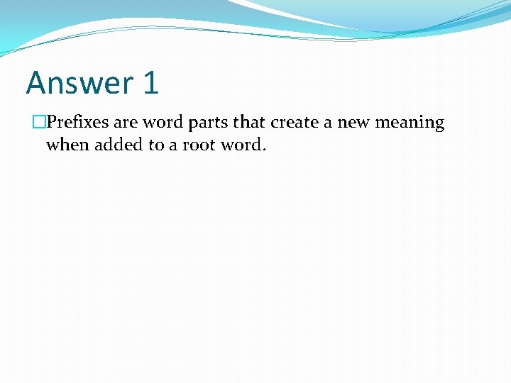 Answer 1 �Prefixes are word parts that create a new meaning when added to