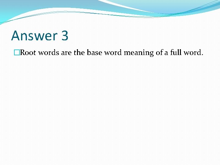 Answer 3 �Root words are the base word meaning of a full word. 