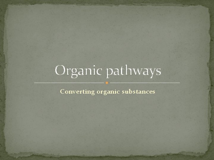 Organic pathways Converting organic substances 