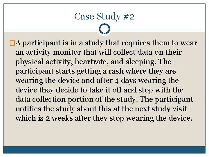 Case Study #2 �A participant is in a study that requires them to wear