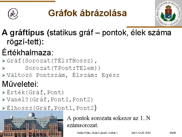 Gráfok ábrázolása A gráftípus (statikus gráf – pontok, élek száma rögzí-tett): Értékhalmaza: Gráf(Sorozat(TÉl: THossz),