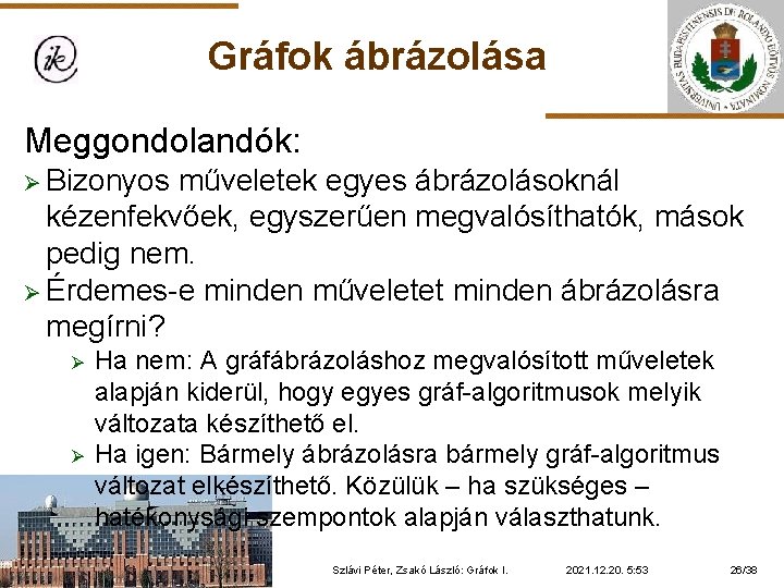 Gráfok ábrázolása Meggondolandók: Ø Bizonyos műveletek egyes ábrázolásoknál kézenfekvőek, egyszerűen megvalósíthatók, mások pedig nem.