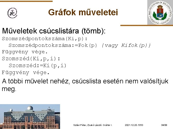 Gráfok műveletei Műveletek csúcslistára (tömb): Szomszédpontokszáma(Ki, p): Szomszédpontokszáma: =Fok(p) {vagy Kifok(p)} Függvény vége. Szomszéd(Ki,