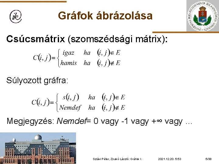 Gráfok ábrázolása Csúcsmátrix (szomszédsági mátrix): Súlyozott gráfra: Megjegyzés: Nemdef= 0 vagy -1 vagy +∞