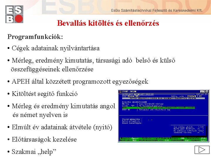 Bevallás kitöltés és ellenőrzés Programfunkciók: • Cégek adatainak nyilvántartása • Mérleg, eredmény kimutatás, társasági