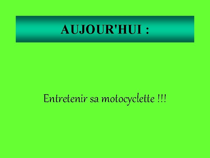 AUJOUR'HUI : Entretenir sa motocyclette !!! 