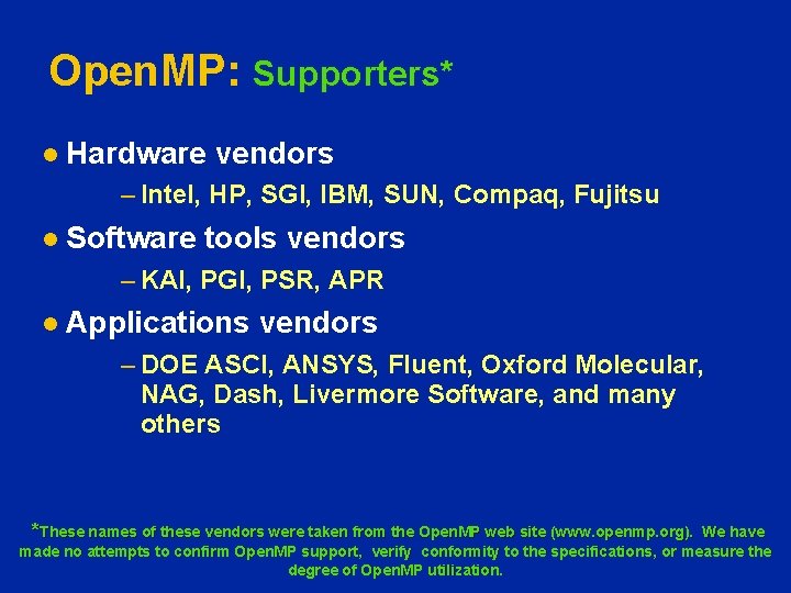 Open. MP: Supporters* l Hardware vendors – Intel, HP, SGI, IBM, SUN, Compaq, Fujitsu