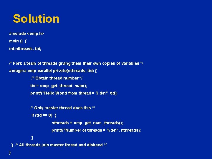 Solution #include <omp. h> main () { int nthreads, tid; /* Fork a team