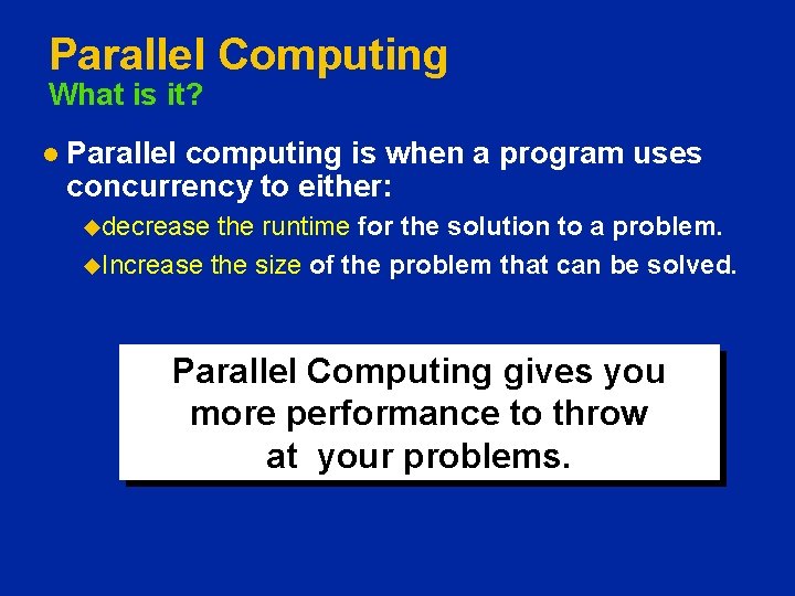 Parallel Computing What is it? l Parallel computing is when a program uses concurrency