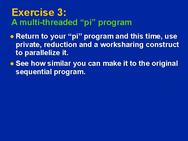 Exercise 3: A multi-threaded “pi” program Return to your “pi” program and this time,