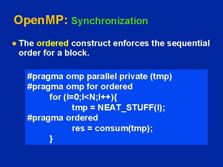 Open. MP: Synchronization l The ordered construct enforces the sequential order for a block.