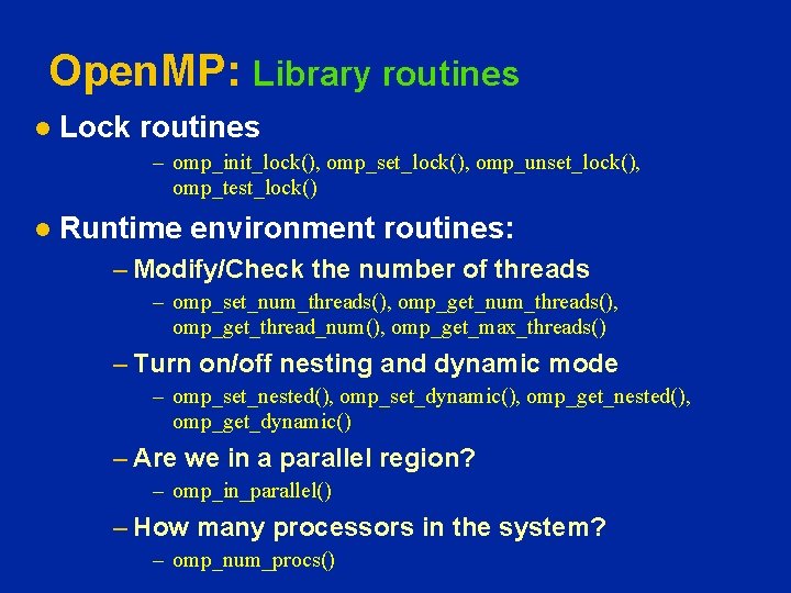 Open. MP: Library routines l Lock routines – omp_init_lock(), omp_set_lock(), omp_unset_lock(), omp_test_lock() l Runtime