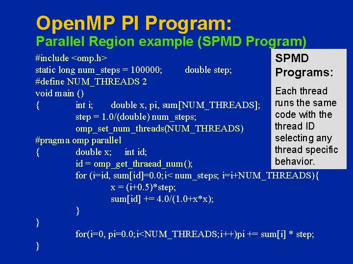 Open. MP PI Program: Parallel Region example (SPMD Program) #include <omp. h> SPMD static