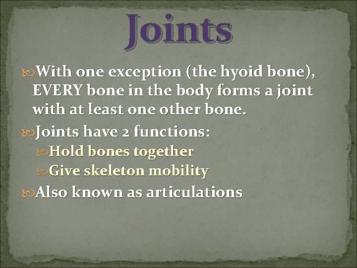 Joints With one exception (the hyoid bone), EVERY bone in the body forms a