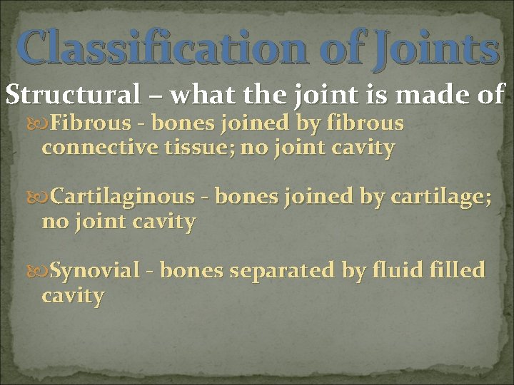 Classification of Joints Structural – what the joint is made of Fibrous - bones