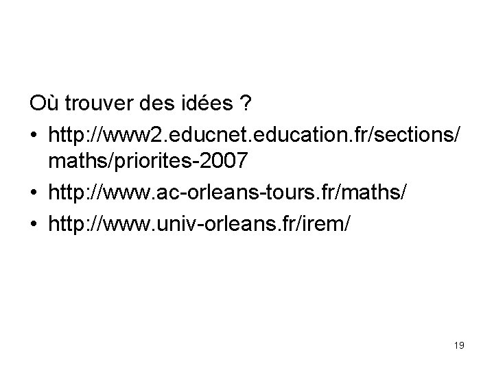 Où trouver des idées ? • http: //www 2. educnet. education. fr/sections/ maths/priorites-2007 •