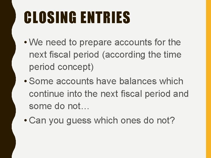 CLOSING ENTRIES • We need to prepare accounts for the next fiscal period (according