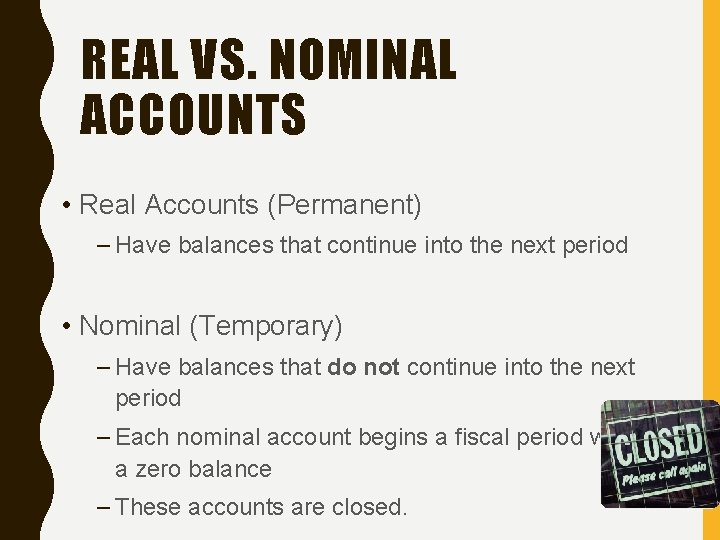 REAL VS. NOMINAL ACCOUNTS • Real Accounts (Permanent) – Have balances that continue into