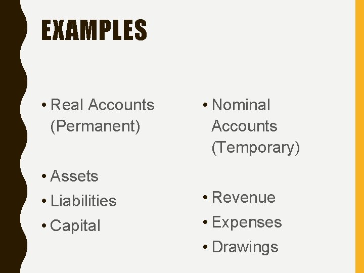 EXAMPLES • Real Accounts (Permanent) • Nominal Accounts (Temporary) • Assets • Liabilities •