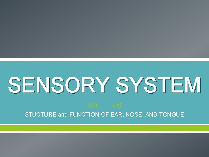 SENSORY SYSTEM STUCTURE and FUNCTION OF EAR, NOSE, AND TONGUE 