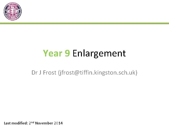 Year 9 Enlargement Dr J Frost (jfrost@tiffin. kingston. sch. uk) Last modified: 2 nd