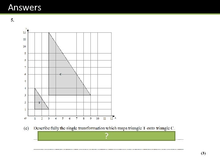 Answers Enlargement by a scale factor? of 3 about the origin. 