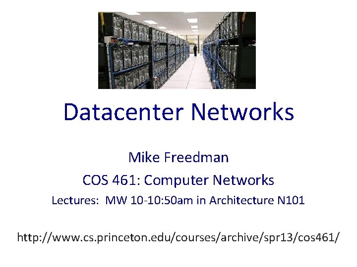Datacenter Networks Mike Freedman COS 461: Computer Networks Lectures: MW 10 -10: 50 am