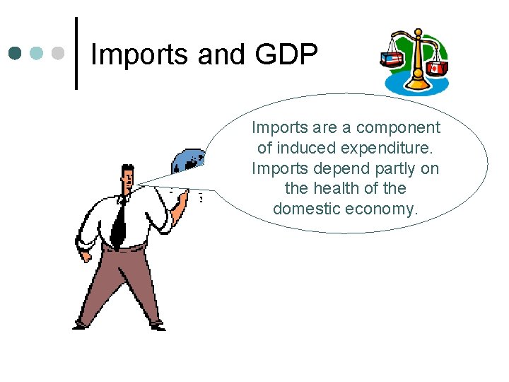 Imports and GDP Imports are a component of induced expenditure. Imports depend partly on