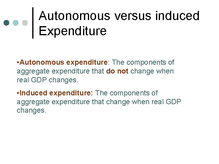 Autonomous versus induced Expenditure • Autonomous expenditure: The components of aggregate expenditure that do