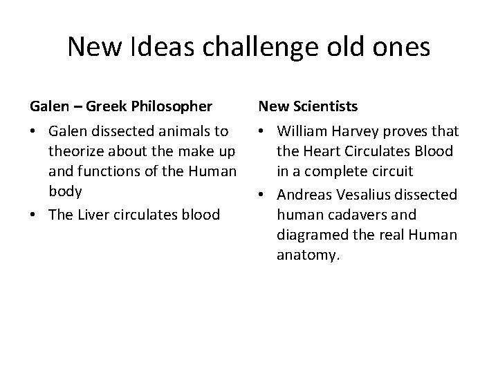 New Ideas challenge old ones Galen – Greek Philosopher New Scientists • Galen dissected
