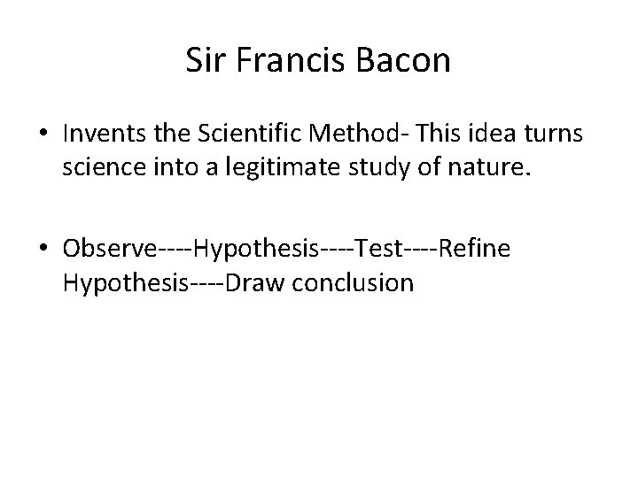 Sir Francis Bacon • Invents the Scientific Method- This idea turns science into a