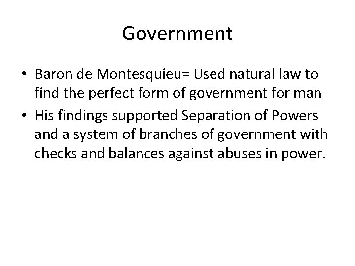 Government • Baron de Montesquieu= Used natural law to find the perfect form of