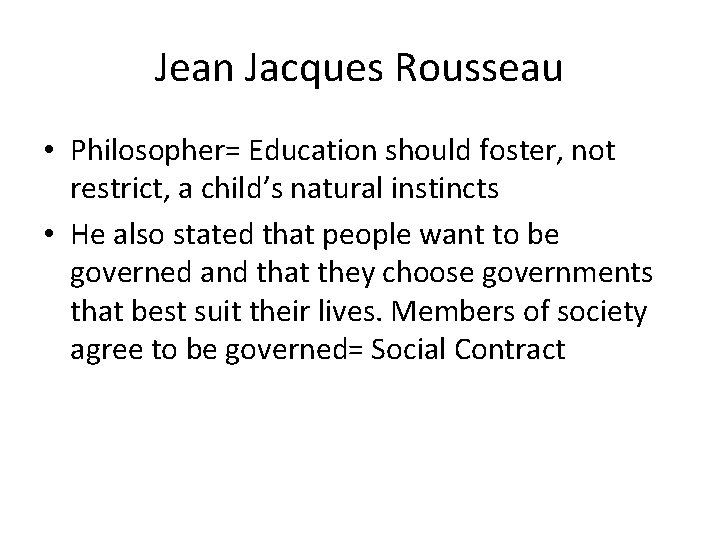 Jean Jacques Rousseau • Philosopher= Education should foster, not restrict, a child’s natural instincts