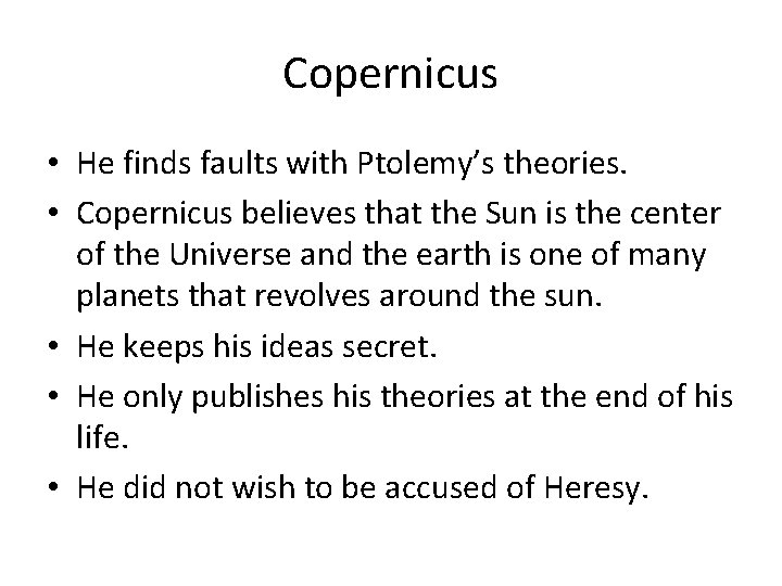 Copernicus • He finds faults with Ptolemy’s theories. • Copernicus believes that the Sun
