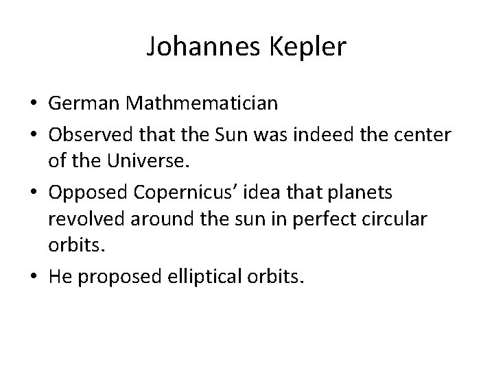 Johannes Kepler • German Mathmematician • Observed that the Sun was indeed the center