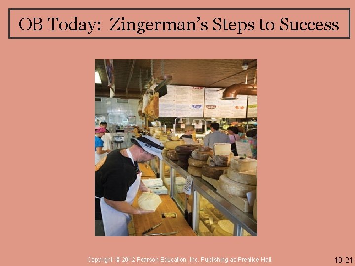 OB Today: Zingerman’s Steps to Success Copyright © 2012 Pearson Education, Inc. Publishing as