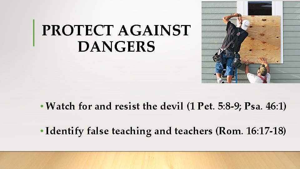 PROTECT AGAINST DANGERS • Watch for and resist the devil (1 Pet. 5: 8