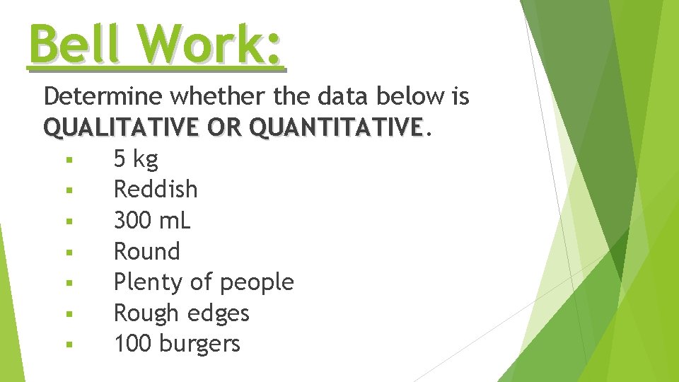Bell Work: Determine whether the data below is QUALITATIVE OR QUANTITATIVE § 5 kg