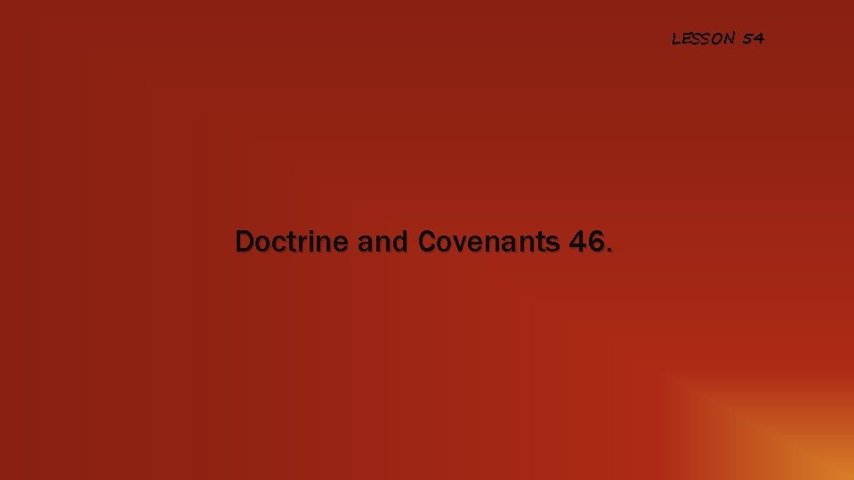 LESSON 54 Doctrine and Covenants 46. 