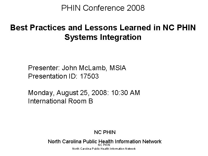 PHIN Conference 2008 Best Practices and Lessons Learned in NC PHIN Systems Integration Presenter: