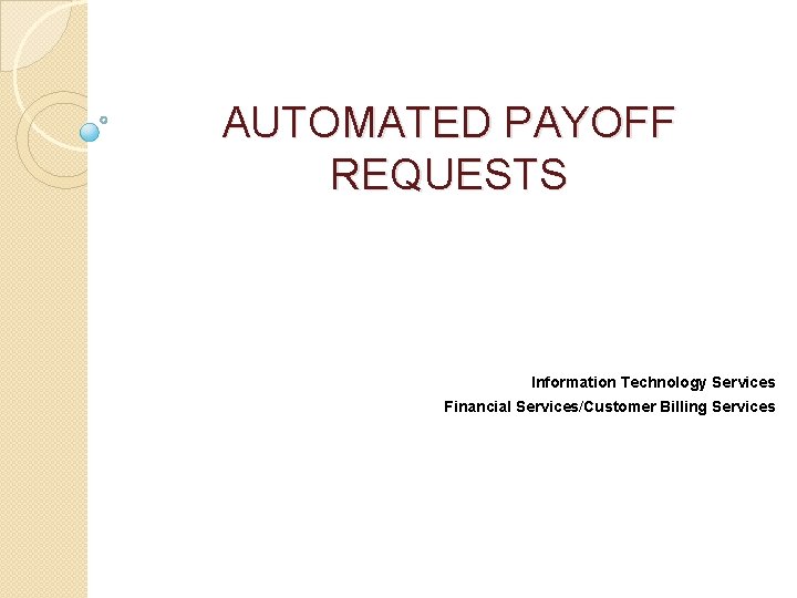 AUTOMATED PAYOFF REQUESTS Information Technology Services Financial Services/Customer Billing Services 