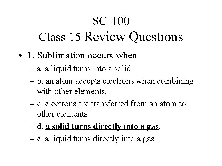 SC-100 Class 15 Review Questions • 1. Sublimation occurs when – a. a liquid