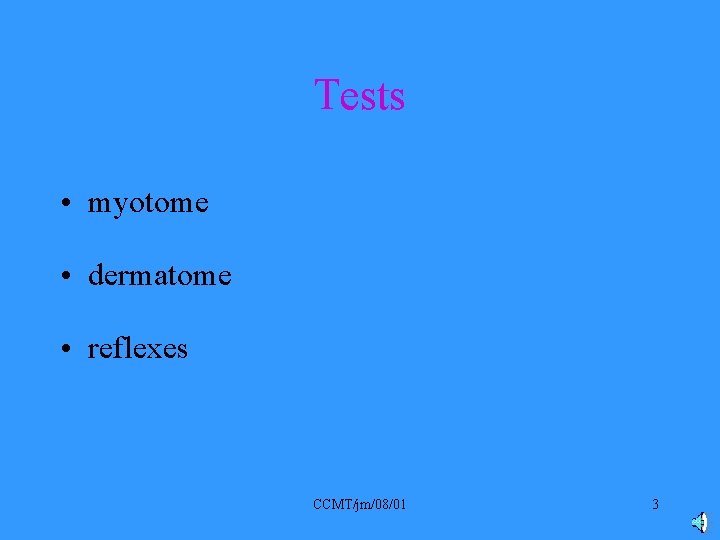 Tests • myotome • dermatome • reflexes CCMT/jm/08/01 3 