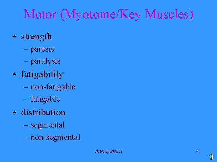 Motor (Myotome/Key Muscles) • strength – paresis – paralysis • fatigability – non-fatigable –