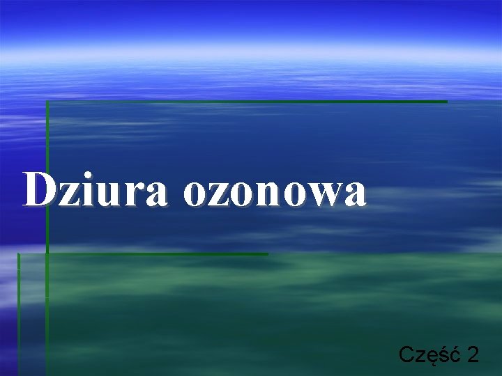 Dziura ozonowa Część 2 